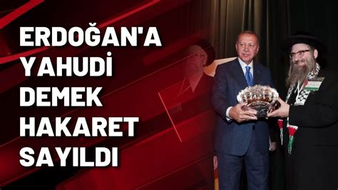 E­r­d­o­ğ­a­n­­a­ ­Y­a­h­u­d­i­ ­D­e­m­e­k­ ­H­a­k­a­r­e­t­ ­S­a­y­ı­l­d­ı­